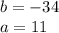 b = - 34 \\ a = 11