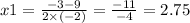 x1 = \frac{ - 3 - 9}{2 \times ( - 2)} = \frac{ - 11}{ - 4} = 2.75