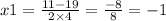 x1 = \frac{11 - 19}{2 \times 4} = \frac{ - 8}{8} = - 1
