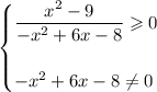 \begin{equation}\begin{cases}\dfrac{x^2-9}{-x^2+6x-8} \geqslant 0\\\\-x^2+6x-8\neq 0\end{cases}