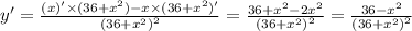 y' = \frac{(x) ' \times (36 + {x}^{2}) - x \times (36 + {x}^{2} )' }{ {(36 + {x}^{2} )}^{2} } = \frac{36 + {x}^{2} - 2 {x}^{2} }{ {(36 + {x}^{2}) }^{2} } = \frac{36 - {x}^{2} }{ {(36 + {x}^{2} )}^{2} }