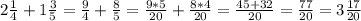 2\frac{1}{4} +1 \frac{3}{5} = \frac{9}{4} + \frac{8}{5} = \frac{9*5}{20} + \frac{8*4}{20} = \frac{45+32}{20} = \frac{77}{20} =3 \frac{17}{20}