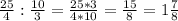 \frac{25}{4} : \frac{10}{3} = \frac{25*3}{4*10} = \frac{15}{8} =1 \frac{7}{8}