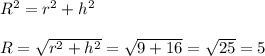 R^2 = r^2 + h^2\\\\R = \sqrt{r^2+h^2} = \sqrt{9+16} = \sqrt{25} = 5