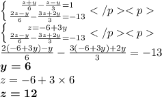 \left \{ {{ \frac{z + y}{6} - \frac{z - y}{3} = 1 } \atop { \frac{2z - y}{6} - \frac{3z + 2y}{ 3} = - 13}} \right.{} \\ \left \{ {{z = - 6 + 3y} \atop { \frac{2z - y}{6} - \frac{3z + 2y}{3} = - 13 }} \right.{} \\ \frac{2( - 6 + 3y) - y}{6} - \frac{3( - 6 + 3y) + 2y}{3} = - 13 \\ \boldsymbol{y = 6} \\ z = - 6 + 3 \times 6 \\ \boldsymbol{z = 12} \\