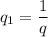 q_1=\dfrac{1}{q}