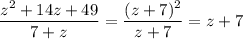 \dfrac{z^2+14z+49}{7+z} = \dfrac{(z+7)^2}{z+7} = z + 7