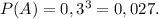 P(A)=0,3^3=0,027.