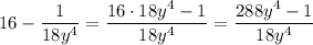 16-\dfrac{1}{18y^4}=\dfrac{16\cdot 18y^4-1}{18y^4}=\dfrac{288y^4-1}{18y^4}