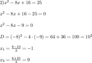 2)x^{2}-8x+16=25\\\\x^{2}-8x+16-25=0\\\\x^{2}-8x-9=0\\\\D=(-8)^{2} -4\cdot(-9)=64+36=100=10^{2}\\\\x_{1}=\frac{8-10}{2}=-1\\\\x_{2}=\frac{8+10}{2} =9