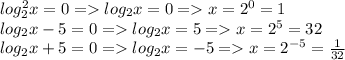 log_2^2x=0=log_2x=0=x=2^0=1\\log_2x-5=0=log_2x=5=x=2^5=32\\log_2x+5=0=log_2x=-5=x=2^{-5}=\frac{1}{32}