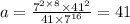 a = \frac{ {7}^{2 \times 8} \times {41}^{2} }{41 \times {7}^{16} } = 41