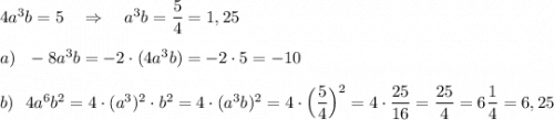 4a^3b=5\ \ \ \Rightarrow \ \ \ a^3b=\dfrac{5}{4}=1,25\\\\a)\ \ -8a^3b=-2\cdot (4a^3b)=-2\cdot 5=-10\\\\b)\ \ 4a^6b^2=4\cdot (a^3)^2\cdot b^2=4\cdot (a^3b)^2=4\cdot \Big(\dfrac{5}{4}\Big)^2=4\cdot \dfrac{25}{16}=\dfrac{25}{4}=6\dfrac{1}{4}=6,25