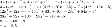 3*(2x+1)^2+4*(2x+5)^2=7*(2x+5)*(2x+1)\\3*(4x^2+4x+1)+4*(4x^2+20x+25)=7*(4x^2+12x+5)\\12x^2+12x+3+16x^2+80x+100=28x^2+84x+35\\28x^2+92x+103=28x^2+84x+35\\8x=-68\ |:8\\x=-8,5.