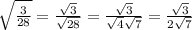 \sqrt{\frac{3}{28}} ={\frac{\sqrt{3}}{\sqrt{28}}={\frac{\sqrt{3}}{\sqrt{4} \sqrt{7}}={\frac{\sqrt{3}}{2 \sqrt{7}}