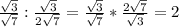 \frac{\sqrt{3}}{\sqrt{7}}:{\frac{\sqrt{3}}{2 \sqrt{7}}=\frac{\sqrt{3}}{\sqrt{7}}*{ \frac{2\sqrt{7}}{\sqrt{3}}=2