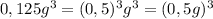 0,125g^3=(0,5)^3g^3=(0,5g)^3