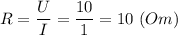 \displaystyle R=\frac{U}{I}=\frac{10}{1}=10 \ (Om)