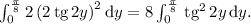 \int_0^\frac\pi 8 2 \left( 2\, \text{tg}\, 2y \right)^2 \text d y = 8 \int_0^\frac \pi 8 \, \text{tg}^2\, 2y\, \text d y.