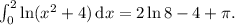 \int _0^2 \ln (x^2 + 4)\, \text d x = 2 \ln 8 - 4 + \pi.