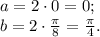 a = 2 \cdot 0 = 0;\\b = 2 \cdot \frac \pi 8 = \frac \pi 4.