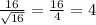 \frac{16}{ \sqrt{16} } = \frac{16}{4} = 4