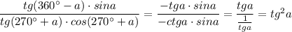 \dfrac{tg(360^\circ -a)\cdot sina}{tg(270^\circ +a)\cdot cos(270^\circ +a)}=\dfrac{-tga\cdot sina}{-ctga\cdot sina}=\dfrac{tga}{\frac{1}{tga}}=tg^2a