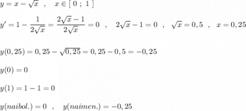 y=x-\sqrt{x}\ \ ,\ \ \ x\in [\ 0\ ;\ 1\ ]\\\\y'=1-\dfrac{1}{2\sqrt{x}}=\dfrac{2\sqrt{x}-1}{2\sqrt{x}}=0\ \ ,\ \ \ 2\sqrt{x}-1=0\ \ ,\ \ \sqrt{x}=0,5\ \ ,\ \ x=0,25\\\\\\y(0,25)=0,25-\sqrt{0,25}=0,25-0,5=-0,25\\\\y(0)=0\\\\y(1)=1-1=0\\\\y(naibol.)=0\ \ ,\ \ \ y(naimen.)=-0,25