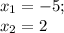 x_{1}=-5;\\x_{2}=2\\