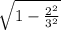 \sqrt{1-\frac{2^{2} }{3^{2} } }