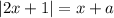 |2x+1|=x+a