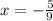 x=-\frac{5}{9}