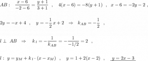 AB:\ \ \dfrac{x-6}{-2-6}=\dfrac{y+1}{3+1}\ \ ,\ \ \ 4(x-6)=-8(y+1)\ \ ,\ \ x-6=-2y-2\ ,\\\\\\2y=-x+4\ \ ,\ \ \ y=-\dfrac{1}{2}\, x+2\ \ \Rightarrow \ \ k_{AB}=-\dfrac{1}{2}\ \ ,\\\\\\l\perp\ AB\ \ \Rightarrow \ \ \ k\, _{l}=-\dfrac{1}{k_{AB}}=-\dfrac{1}{-1/2}=2\ \ ,\\\\\\l:\ y=y_{M}+k\, _{l}\cdot (x-x_{M})\ \ ,\ \ \ y=1+2(x-2)\ \ ,\ \ \ \underline {\ y=2x-3\ }