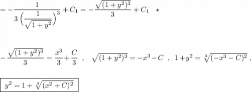 =-\dfrac{1}{3\, \Big(\dfrac{1}{\sqrt{1+y^2}}\Big)^3}+C_1=-\dfrac{\sqrt{(1+y^2)^3}}{3}+C_1\ \ \star \\\\\\\\-\dfrac{\sqrt{(1+y^2)^3}}{3}=\dfrac{x^3}{3}+\dfrac{C}{3}\ \ ,\ \ \ \sqrt{(1+y^2)^3}=-x^3-C\ \ ,\ \ 1+y^2=\sqrt[3]{(-x^3-C)^2}\ ,\\\\\\\boxed{\ y^2=1+\sqrt[3]{(x^2+C)^2}\ }