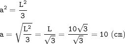 \tt\displaystyle a^2=\frac{L^2}{3} \\\\a=\sqrt{\frac{L^2}{3} } =\frac{L}{\sqrt{3} } =\frac{10\sqrt{3} }{\sqrt{3} } =10~(cm)