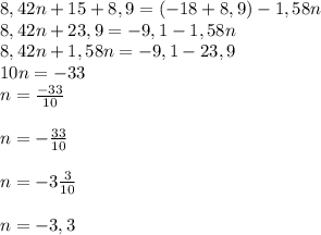 8,42n+15+8,9=(-18+8,9)-1,58n\\8,42n+23,9=-9,1-1,58n\\8,42n+1,58n=-9,1-23,9\\10n=-33\\n=\frac{-33}{10}\\\\n=-\frac{33}{10}\\\\n=-3\frac{3}{10}\\\\n=-3,3\\
