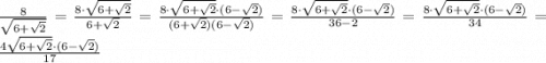 \frac{8}{\sqrt{6+\sqrt{2} }} = \frac{8\cdot\sqrt{6+\sqrt{2} } }{6+\sqrt{2}} = \frac{8\cdot\sqrt{6+\sqrt{2} }\cdot (6-\sqrt{2})}{(6+\sqrt{2}) (6-\sqrt{2})} =\frac{8\cdot\sqrt{6+\sqrt{2} }\cdot (6-\sqrt{2})}{36-2} =\frac{8\cdot\sqrt{6+\sqrt{2} }\cdot (6-\sqrt{2})}{34} =\frac{4\sqrt{6+\sqrt{2} }\cdot (6-\sqrt{2})}{17}
