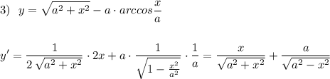 3)\ \ \displaystyle y=\sqrt{a^2+x^2}-a\cdot arccos\frac{x}{a}\\\\\\y'=\frac{1}{2\, \sqrt{a^2+x^2}}\cdot 2x+a\cdot \frac{1}{\sqrt{1-\frac{x^2}{a^2}}}\cdot \frac{1}{a}=\frac{x}{\sqrt{a^2+x^2}}+\frac{a}{\sqrt{a^2-x^2}}