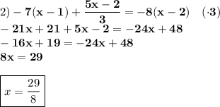 2)\displaystyle\bf}-7(x-1)+\frac{5x-2}{3} =-8(x-2)\quad(\cdot3)\\-21x+21+5x-2 =-24x+48\\-16x+19=-24x+48 \\\quad 8x={29}\\\\\boxed{x=\frac{29}{8}}