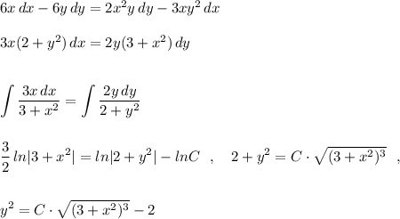 6x\, dx-6y\, dy=2x^2y\, dy-3xy^2\, dx\\\\3x(2+y^2)\, dx=2y(3+x^2)\, dy\\\\\\\displaystyle \int \frac{3x\, dx}{3+x^2}=\int \frac{2y\, dy}{2+y^2}\\\\\\\frac{3}{2}\, ln|3+x^2|=ln|2+y^2|-lnC\ \ ,\ \ \ 2+y^2=C\cdot \sqrt{(3+x^2)^3}\ \ ,\\\\\\y^2=C\cdot \sqrt{(3+x^2)^3}-2