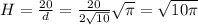 H=\frac{20}{d} =\frac{20}{2\sqrt{10} } \sqrt{\pi } =\sqrt{10\pi }