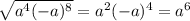 \sqrt{a {}^{4} ( - a) {}^{8} } = a {}^{2} ( - a) {}^{4} = a {}^{6}