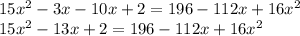 15x^{2} -3x - 10x + 2 = 196 - 112x + 16x^{2} \\15x^{2} - 13x + 2 = 196 - 112x + 16x^{2}