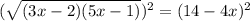 (\sqrt{(3x - 2)(5x - 1)})^{2} = (14 - 4x)^{2}
