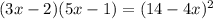 (3x-2)(5x - 1) = (14 - 4x)^{2}