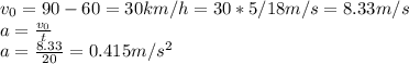 v_{0}=90-60=30 km/h=30*5/18 m/s=8.33 m/s\\a=\frac{v_0}{t}\\a=\frac{8.33}{20}=0.415 m/s^2