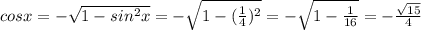 cosx=-\sqrt{1-sin^2x}=-\sqrt{1-(\frac{1}{4} )^2} =-\sqrt{1-\frac{1}{16} } =-\frac{\sqrt{15} }{4}