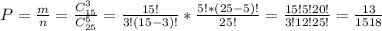 P=\frac{m}{n} =\frac{C_{15}^3}{C_{25}^5}=\frac{15!}{3!(15-3)!}*\frac{5!*(25-5)!}{25!}=\frac{15!5!20!}{3!12!25!}=\frac{13}{1518}