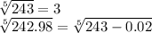 \sqrt[5]{243}=3\\\sqrt[5]{242.98}=\sqrt[5]{243-0.02}\\