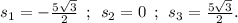 s_{1} = - \frac{5 \sqrt{3} }{2} \: \: ; \: \: s_{2} = 0 \: \: ; \: \: s_{3} = \frac{5 \sqrt{3} }{2} .